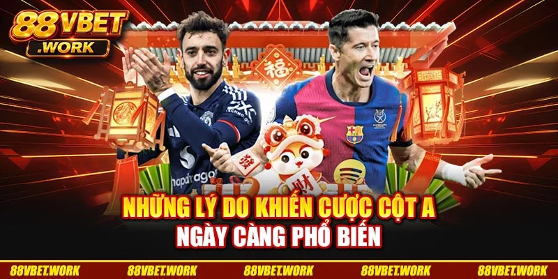 Những lý do khiến cược cột A ngày càng phổ biến Những lý do khiến cược cột A ngày càng phổ biến