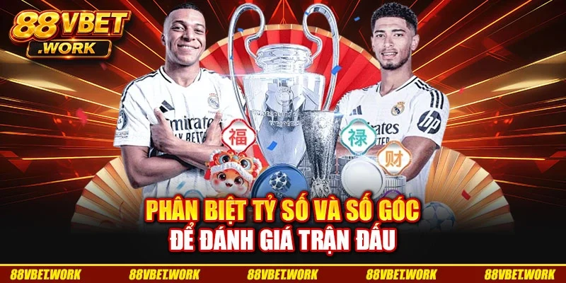 Phân biệt tỷ số và số góc để đánh giá trận đấu Phân biệt tỷ số và số góc để đánh giá trận đấu